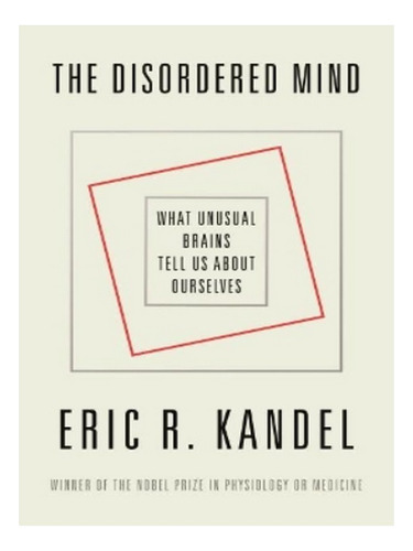 The Disordered Mind - Eric R Kandel. Eb04