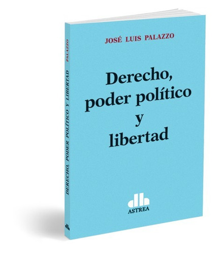 Derecho, Poder Politico Y Libertad, De Palazzo José L. Editorial Astrea, Tapa Blanda En Español, 2017