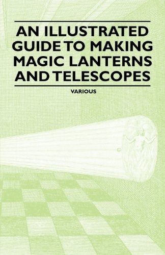 An Illustrated Guide To Making Magic Lanterns And Telescopes