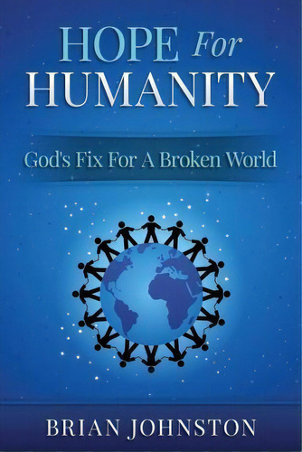Hope For Humanity - God's Fix For A Broken World, De Brian Johnston. Editorial Createspace Independent Publishing Platform, Tapa Blanda En Inglés