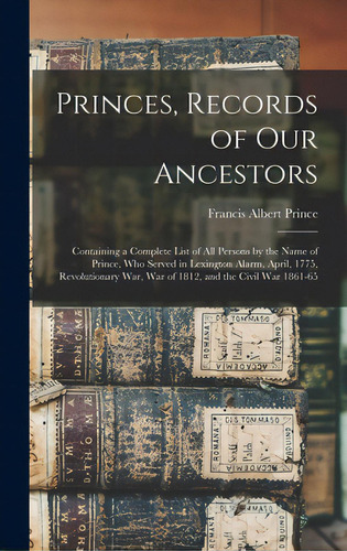 Princes, Records Of Our Ancestors: Containing A Complete List Of All Persons By The Name Of Princ..., De Prince, Francis Albert 1851-. Editorial Legare Street Pr, Tapa Dura En Inglés