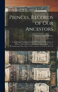 Princes, Records Of Our Ancestors: Containing A Complete List Of All Persons By The Name Of Princ..., De Prince, Francis Albert 1851-. Editorial Legare Street Pr, Tapa Dura En Inglés