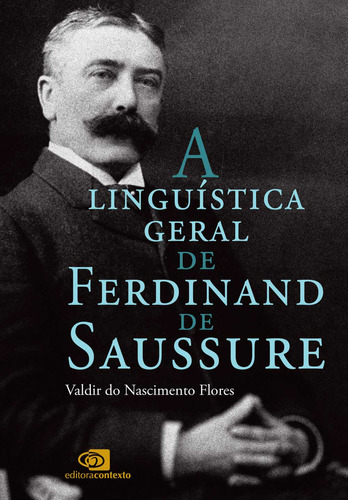 A Linguística Geral De Ferdinand De Saussure, De Valdir Do Nascimento Flores. Editora Contexto Em Português