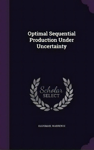 Optimal Sequential Production Under Uncertainty, De Warren H Hausman. Editorial Palala Press, Tapa Dura En Inglés