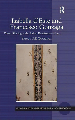 Isabella D'este And Francesco Gonzaga: Power Sharing At The Italian Renaissance Court, De Sarah D. P. Cockram., Vol. 1. Editorial Taylor Francis Ltd, Tapa Dura En Inglés