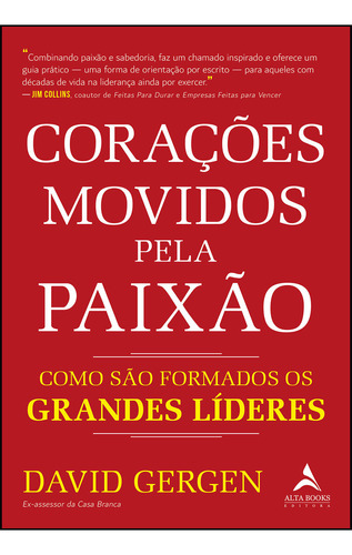 Corações movidos pela paixão: como são formados os grandes líderes, de David Gergen. Editorial Alta Books, tapa mole en português, 2023