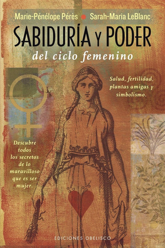 Sabiduría y poder del ciclo femenino: Salud, fertilidad, plantas amigas y simbolismo, de Pérès, Marie-Pénélope. Editorial Ediciones Obelisco, tapa blanda en español, 2015