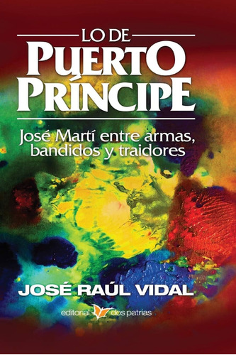 Libro: Lo De Puerto Principe. Jose Marti Entre Armas, Bandid