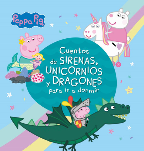 Peppa Pig: Cuentos de sirenas, unicornios y dragones para ir a dormir, de Hasbro,. Serie 9585491700, vol. 1. Editorial Penguin Random House, tapa blanda, edición 2021 en español, 2021