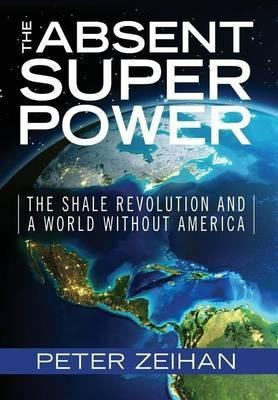 The Absent Superpower : The Shale Revolution And A World ...