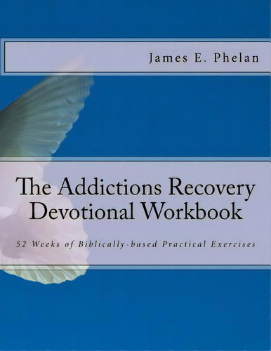 The Addictions Recovery Devotional Workbook: 52 Weeks Of Biblically-based Practical Exercises, De Phelan, James E.., Vol. 1. Editorial Lightning Source Inc, Tapa Blanda En Inglés