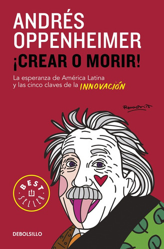 Crear o morir!: La esperanza de Latinoamérica y las cinco claves de la innovación, de Oppenheimer, Andrés. Serie Bestseller, vol. 1.0. Editorial Debolsillo, tapa blanda, edición 1.0 en español, 2017