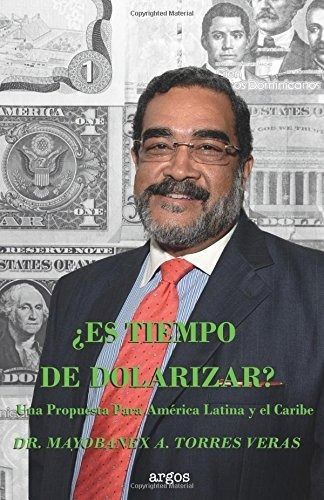 Es Tiempo De Dolarizar? : Una Propuesta Para America Latina Y El Caribe, De Mayobanex Torres. Editorial Createspace Independent Publishing Platform, Tapa Blanda En Español