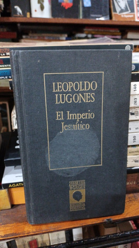 Leopoldo Lugones El Imperio Jesuitico Prol Jorge Luis Borges