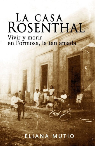 Imagen 1 de 1 de La Casa Rosenthal. Vivir Y Morir En Formosa, La Tan Amada 
