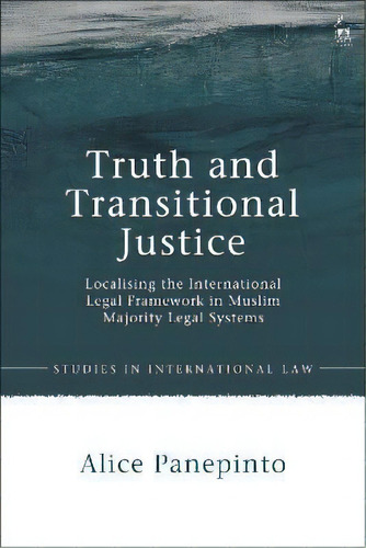 Truth And Transitional Justice : Localising The International Legal Framework In Muslim Majority ..., De Alice Panepinto. Editorial Bloomsbury Publishing Plc, Tapa Dura En Inglés