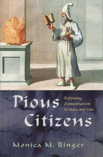 Pious Citizens : Reforming Zoroastrianism In India And Iran, De Monica M. Ringer. Editorial Syracuse University Press, Tapa Dura En Inglés