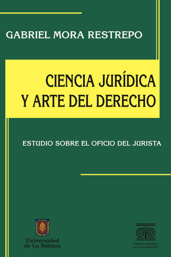 Ciencia Jurídica Y Arte Del Derecho. Estudio Sobre El Ofic, De Gabriel Mora Restrepo. 9588855073, Vol. 1. Editorial Editorial U. De La Sabana, Tapa Blanda, Edición 2005 En Español, 2005