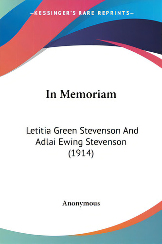 In Memoriam: Letitia Green Stevenson And Adlai Ewing Stevenson (1914), De Anonymous. Editorial Kessinger Pub Llc, Tapa Blanda En Inglés