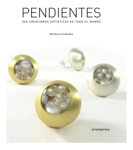 Libro Pendientes - 500 Creaciones Artisticas De Todo El Mundo, De Estrada, Nicolas. Editorial Promopress, Tapa Dura En Español, 2021