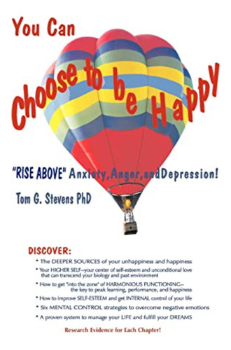 You Can Choose To Be Happy: Rise Above Anxiety, Anger, And D