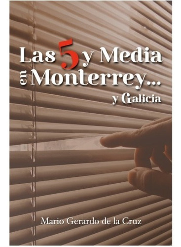 Las 5 Y Media En Monterrey... Y Galicia, de La Cruz, Mario Gerardo De. Editorial Hola Publishing Internacional en español