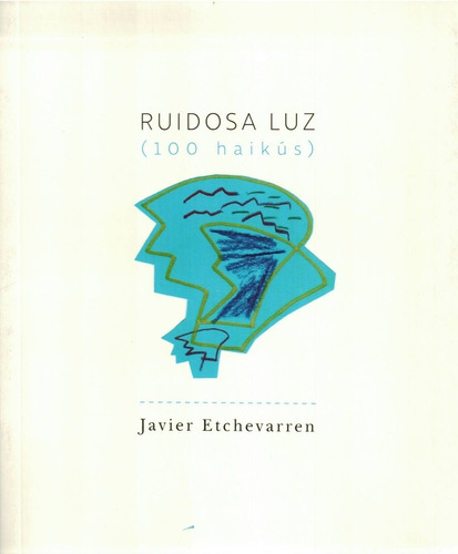 Ruidosa Luz (100 Haikus) - Javier Etchevarren