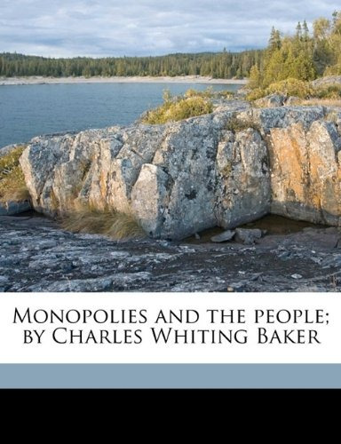 Monopolies And The People; By Charles Whiting Baker