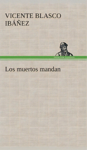 Los Muertos Mandan, De Vicente Blasco Ibanez. Editorial Tredition Classics, Tapa Dura En Español