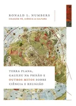Comprar Terra Plana, Galileu Na Prisão E Outros Mitos Sobre Ciência E Religião