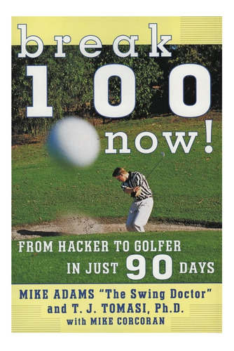 Libro: Break 100 Now: From Hacker To Golfer In Just 90 Days
