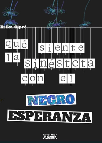 QUE SIENTE LA SINESTETA CON EL NEGRO ESPERANZA, de Cipré, Érika. Editorial Ediciones Algorfa, tapa blanda en español