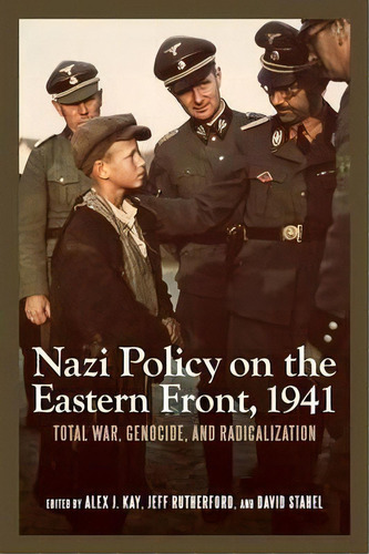 Nazi Policy On The Eastern Front, 1941 - Total War, Genocide, And Radicalization, De Alex J. Kay. Editorial Boydell & Brewer Ltd, Tapa Blanda En Inglés