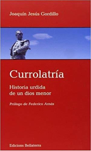 Currolatría : Historia Urdida De Un Dios Menor (español)