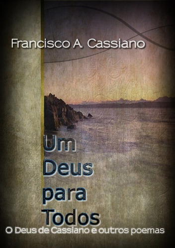 Um Deus Para Todos: O Deus De Cassiano E Outros Poemas, De Francisco A. Cassiano. Série Não Aplicável, Vol. 1. Editora Clube De Autores, Capa Mole, Edição 1 Em Português, 2009