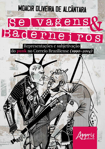 Selvagens & baderneiros: representações e subjetivação do punk no Correio Braziliense (1990-2014), de Alcântara, Moacir Oliveira de. Appris Editora e Livraria Eireli - ME, capa mole em português, 2021