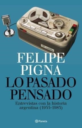 Lo Pasado Pensado - Felipe Pigna