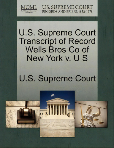 U.s. Supreme Court Transcript Of Record Wells Bros Co Of New York V. U S, De U S Supreme Court. Editorial Gale U S Supreme Court Records, Tapa Blanda En Inglés