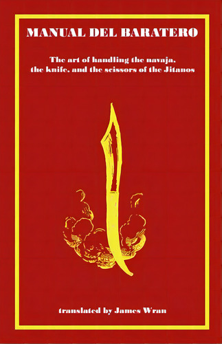 Manual Del Baratero: Or The Art Of Handling The Navaja, The Knife And The Scissors Of The Gypsies, De Wran, James. Editorial Lightning Source Inc, Tapa Blanda En Inglés