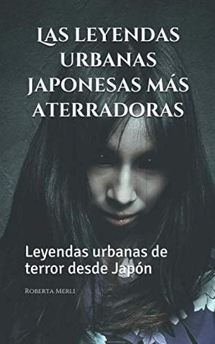 Libro: Las Leyendas Urbanas Japonesas Más Aterradoras: De