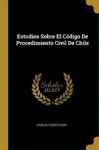 Estudios Sobre El Codigo De Procedimiento Civil De Chile, De Carlos Risopatron. Editorial Wentworth Press, Tapa Blanda En Español