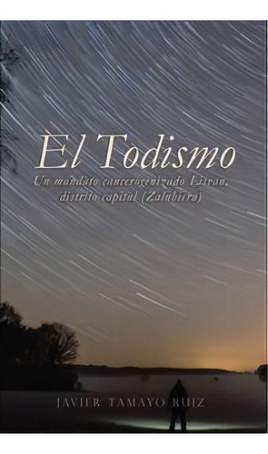 El Todismo, De Javier Tamayo Ruiz. Editorial Palibrio, Tapa Dura En Español