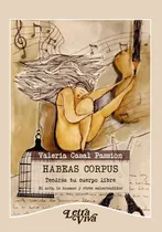 Comprar Habeas Corpus: Tendrás Tu Cuerpo Libre. El Arte, Lo Humano Y Otros Malenten, De Casal Passion Valeria. N\u002Fa, Vol. Volumen Unico. Editorial Letra Viva, Tapa Blanda, Edición 1 En Español