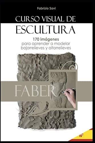 Libro: Curso Visual De Escultura: 170 Imágenes Para Aprender