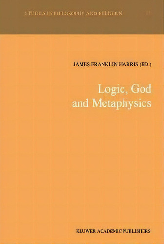 Logic, God And Metaphysics, De James Franklin Harris. Editorial Springer, Tapa Dura En Inglés