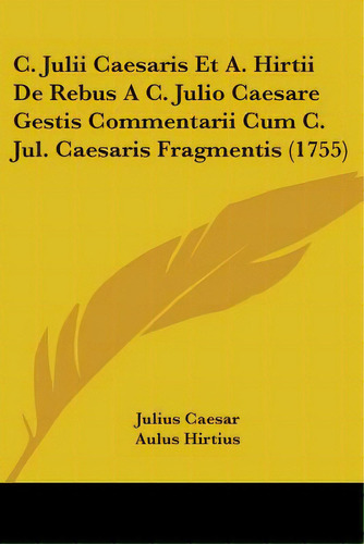 C. Julii Caesaris Et A. Hirtii De Rebus A C. Julio Caesare Gestis Commentarii Cum C. Jul. Caesari..., De Caesar, Julius. Editorial Kessinger Pub Llc, Tapa Blanda En Inglés