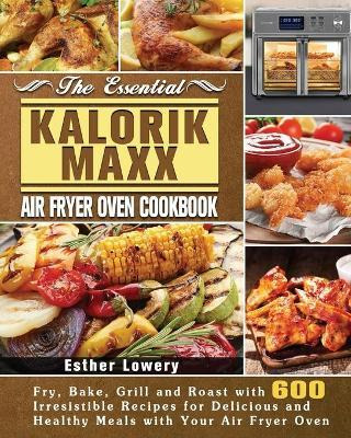 Libro The Essential Kalorik Maxx Air Fryer Oven Cookbook ...