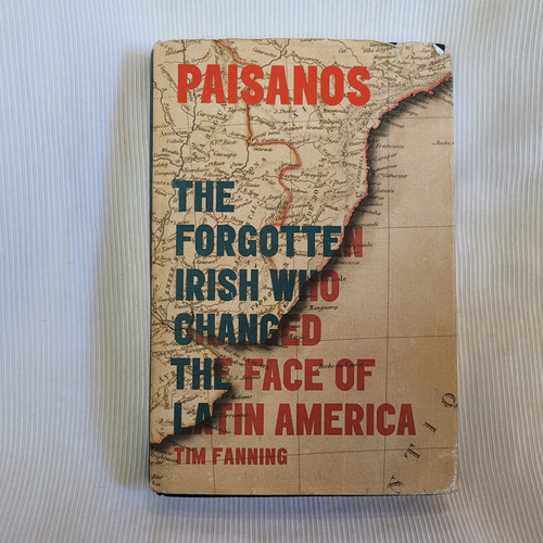 Paisanos Irish Who Changed Latin America Tim Fanning Giil