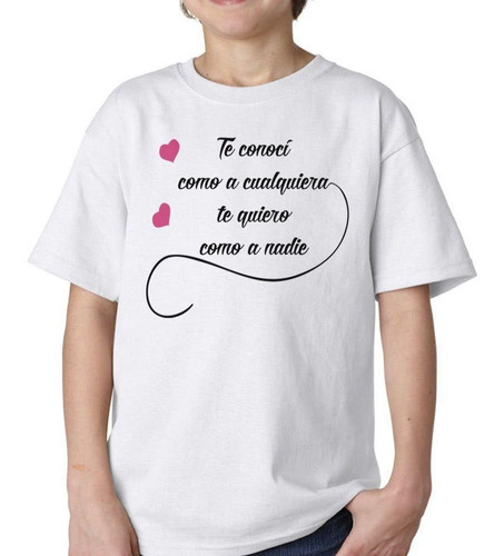 Remera De Niño Frase Te Conoci Como A Cualquiera Love