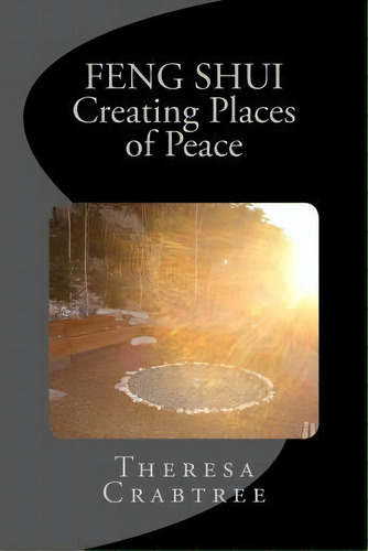 Feng Shui : Creating Places Of Peace, De Theresa Crabtree. Editorial Createspace Independent Publishing Platform, Tapa Blanda En Inglés